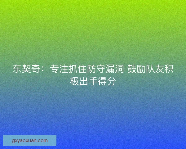 东契奇：专注抓住防守漏洞 鼓励队友积极出手得分