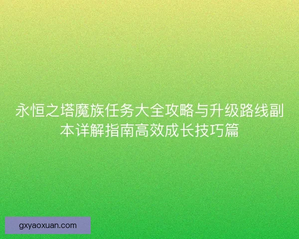 永恒之塔魔族任务大全攻略与升级路线副本详解指南高效成长技巧篇
